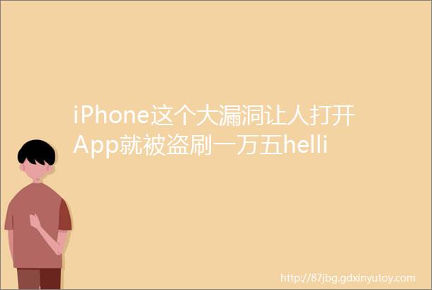 iPhone这个大漏洞让人打开App就被盗刷一万五helliphellip