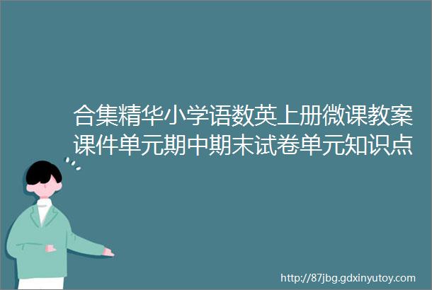 合集精华小学语数英上册微课教案课件单元期中期末试卷单元知识点等最全资料整理可下载